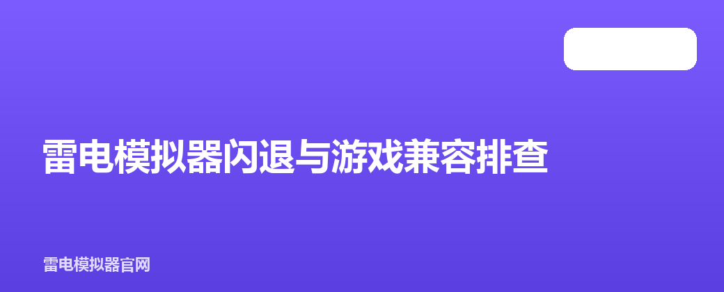 雷电模拟器闪退与游戏兼容排查