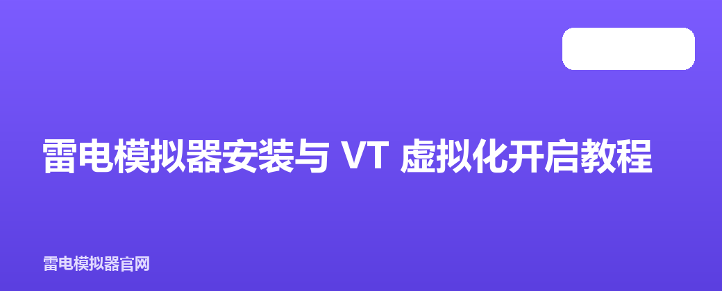 雷电模拟器安装与 VT 虚拟化开启教程